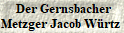  Der Gernsbacher
Metzger Jacob W�rtz 
